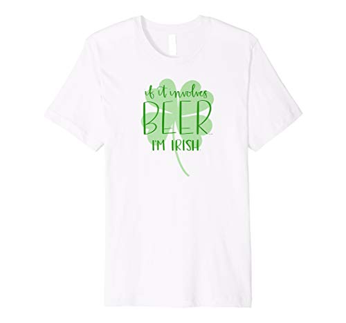 If It Involves Beer I'm Irish Funny St Patrick's Day T-Shirt